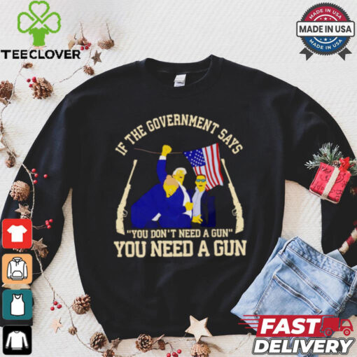 If the government says you don’t need a gun you need a gun Trump fighter hoodie, sweater, longsleeve, shirt v-neck, t-shirt