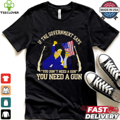 If the government says you don’t need a gun you need a gun Trump fighter hoodie, sweater, longsleeve, shirt v-neck, t-shirt