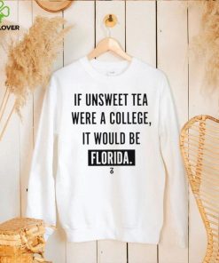 If unsweet tea were a college it would be Florida 2022 shirt