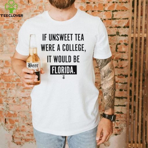 If unsweet tea were a college it would be Florida 2022 hoodie, sweater, longsleeve, shirt v-neck, t-shirt