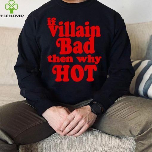 If villain bad then why hot shirt