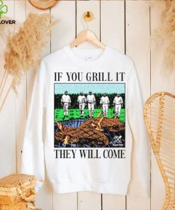 If you can grill it, they will come shirt