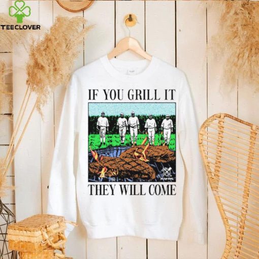 If you can grill it, they will come hoodie, sweater, longsleeve, shirt v-neck, t-shirt