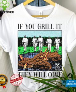 If you can grill it, they will come hoodie, sweater, longsleeve, shirt v-neck, t-shirt