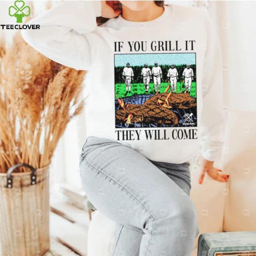 If you can grill it, they will come hoodie, sweater, longsleeve, shirt v-neck, t-shirt