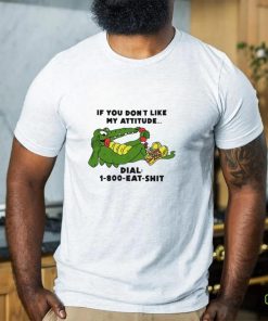 If you don't like my Alligator dial 1 800 eat shirt