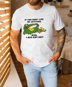 If you don't like my Alligator dial 1 800 eat shirt 1 If you don't like my Alligator dial 1 800 eat shirt