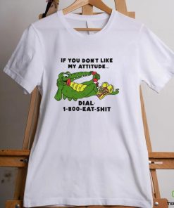 If you don't like my Alligator dial 1 800 eat shirt 2 If you don't like my Alligator dial 1 800 eat shirt