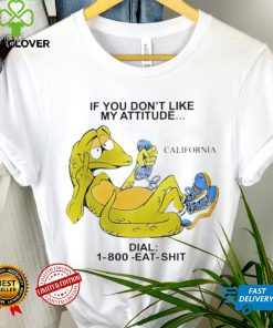 If you don’t like my attitude California Dial 1800 eat shit art shirt