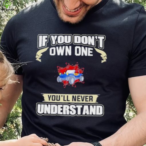 If you dont own one youll never understands 2022 shirt