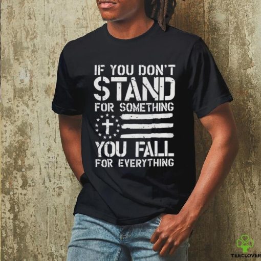 If you don’t stand for something you fall for everything hoodie, sweater, longsleeve, shirt v-neck, t-shirt