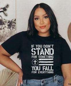 If you don’t stand for something you fall for everything hoodie, sweater, longsleeve, shirt v-neck, t-shirt