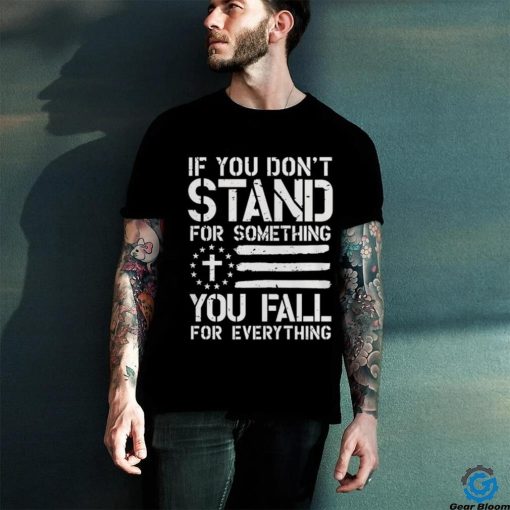 If you don’t stand for something you fall for everything hoodie, sweater, longsleeve, shirt v-neck, t-shirt