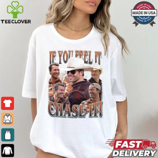 If you feel it chase it Glen Powell Shirt