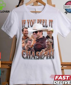 If you feel it chase it Glen Powell Shirt