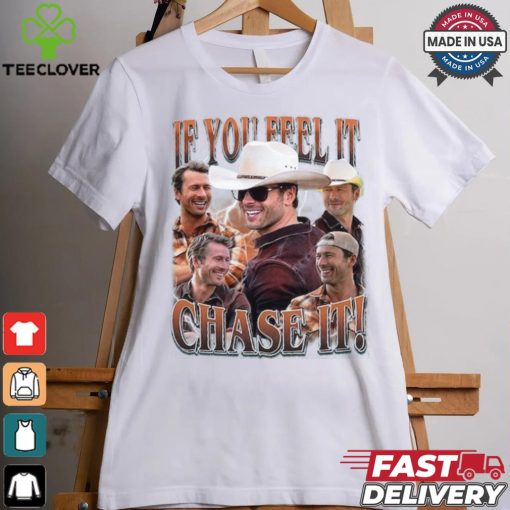 If you feel it chase it Glen Powell Shirt