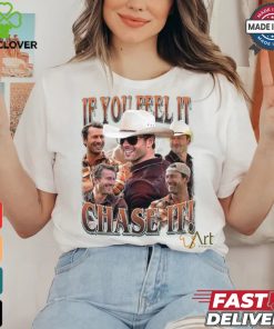 If you feel it chase it Glen Powell Shirt