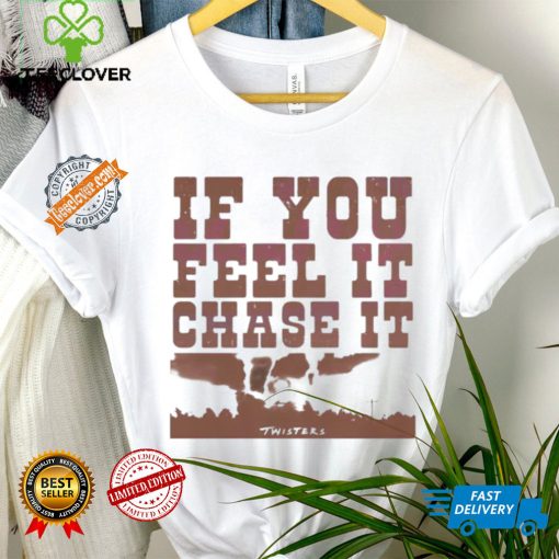 If you feel it chase it twisters quote hoodie, sweater, longsleeve, shirt v-neck, t-shirt