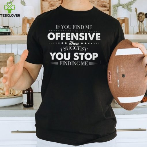 If you find me offensive T Shirt