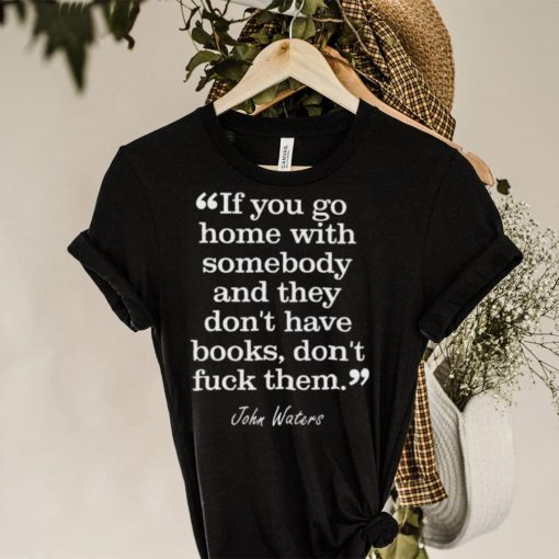 If you go home with somebody and they don’t have books don’t fuck them hoodie, sweater, longsleeve, shirt v-neck, t-shirt