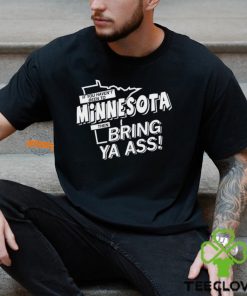 If you haven’t been to Minnesota then bring ya ass shirt