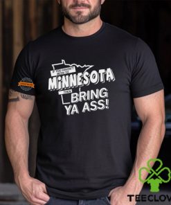 If you haven’t been to Minnesota then bring ya ass hoodie, sweater, longsleeve, shirt v-neck, t-shirt