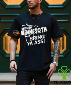 If you haven’t been to Minnesota then bring ya ass hoodie, sweater, longsleeve, shirt v-neck, t-shirt