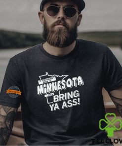 If you haven’t been to Minnesota then bring ya ass hoodie, sweater, longsleeve, shirt v-neck, t-shirt