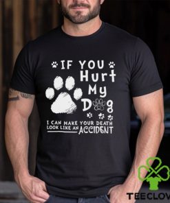 If you hurt my dog I can make your death look like an accident hoodie, sweater, longsleeve, shirt v-neck, t-shirt