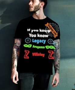 If you know you know legacy arogance willainy T hoodie, sweater, longsleeve, shirt v-neck, t-shirt