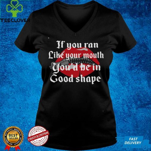 If you ran like your mouth you’d be in good shape WHITE Classic T Shirt