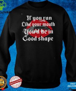 If you ran like your mouth you'd be in good shape WHITE Classic T Shirt