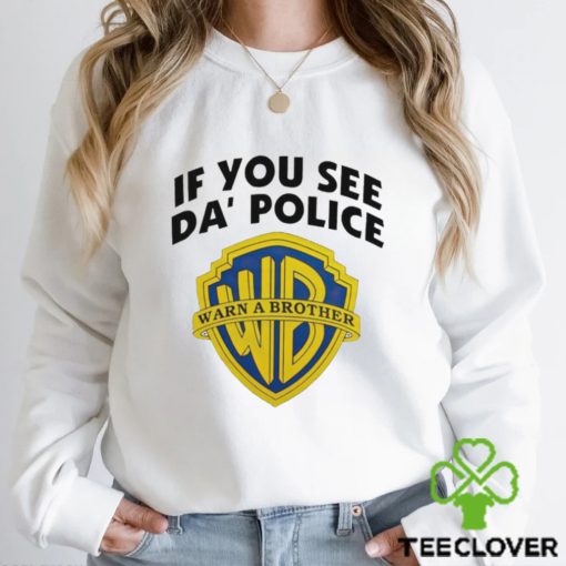 If you see Da’ police warn a brother hoodie, sweater, longsleeve, shirt v-neck, t-shirt