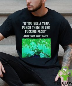 If you see a terf punch them in the fucking face Alan Baker Sara Jane hoodie, sweater, longsleeve, shirt v-neck, t-shirt