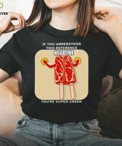 If you understood this reference negative you’re super green T hoodie, sweater, longsleeve, shirt v-neck, t-shirt