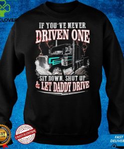 If you've never driven one sit down shut up let Daddy drive T Shirt