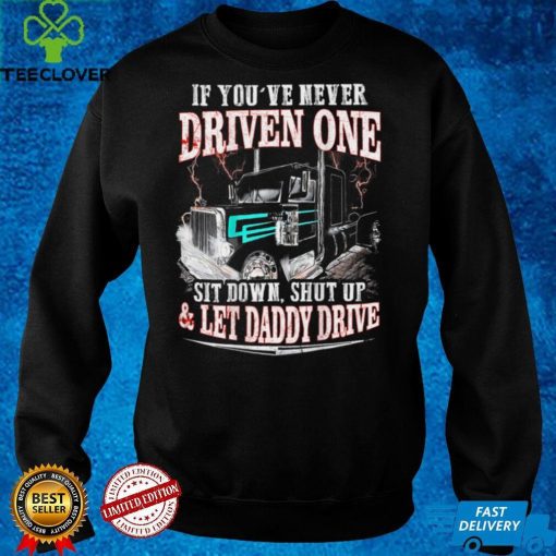 If you've never driven one sit down shut up let Daddy drive T Shirt