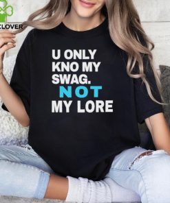 Ihyrave U Only Kno My Swag Not My Lore Shirt