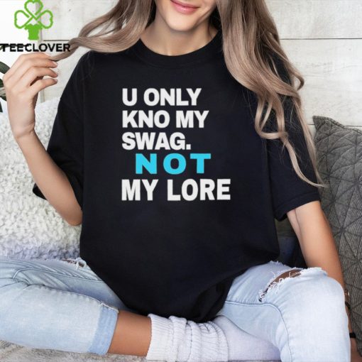 Ihyrave U Only Kno My Swag Not My Lore Shirt