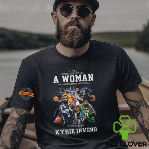 Never Underestimate A Woman Who Understands Basketball And Loves Kyrie Irving T Shirt
