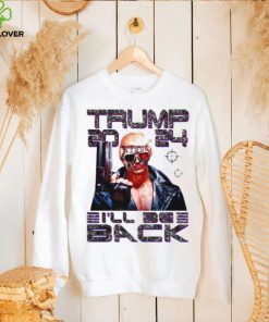 I’ll Be Back Funny 45 47 Donald Trump 2024 Take America Back Essential T hoodie, sweater, longsleeve, shirt v-neck, t-shirt