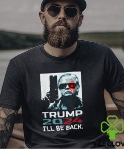 I'll Be Back Trump Shirt Trump 2024 T Shirt