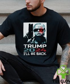 I'll Be Back Trump Shirt Trump 2024 T Shirt