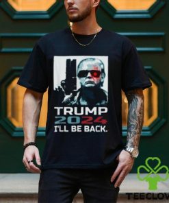 I'll Be Back Trump Shirt Trump 2024 T Shirt