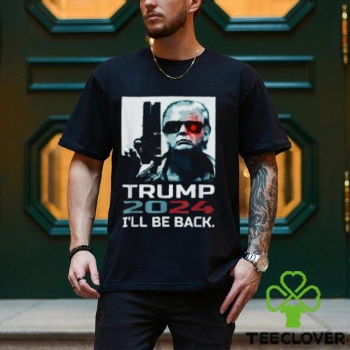 I’ll Be Back Trump Shirt Trump 2024 T Shirt