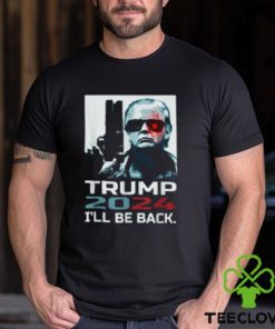 I'll Be Back Trump Shirt Trump 2024 T Shirt