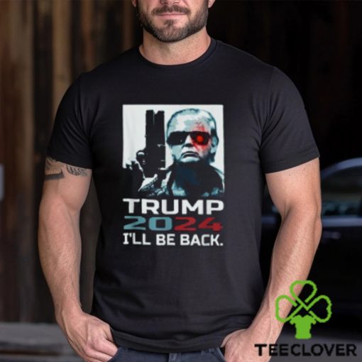 I’ll Be Back Trump Shirt Trump 2024 T Shirt