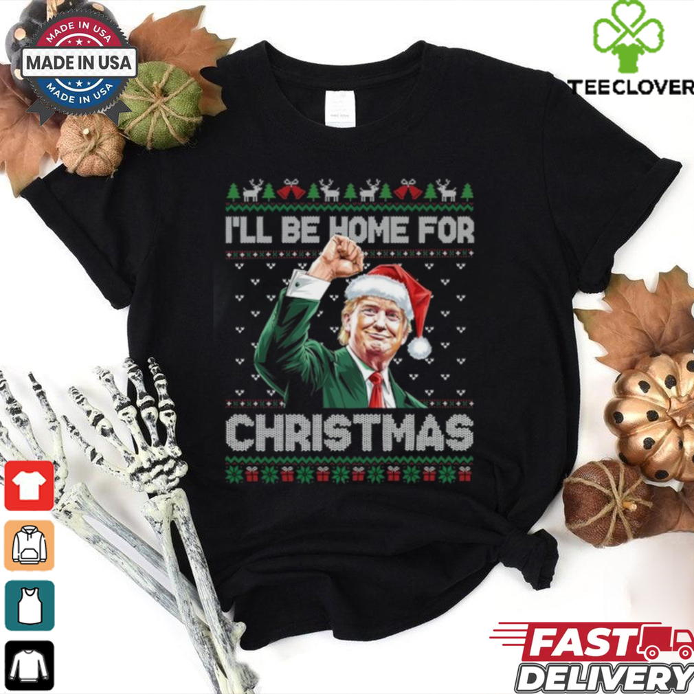 I'll Be Home For Christmas Funny Trump 2024 Shirt I'll Be Home For Christmas Funny Trump 2024 Shirt