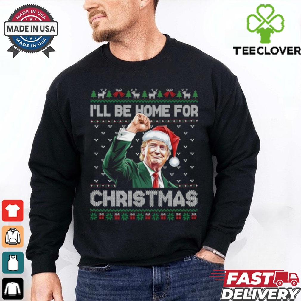 I'll Be Home For Christmas Funny Trump 2024 Shirt I'll Be Home For Christmas Funny Trump 2024 Shirt