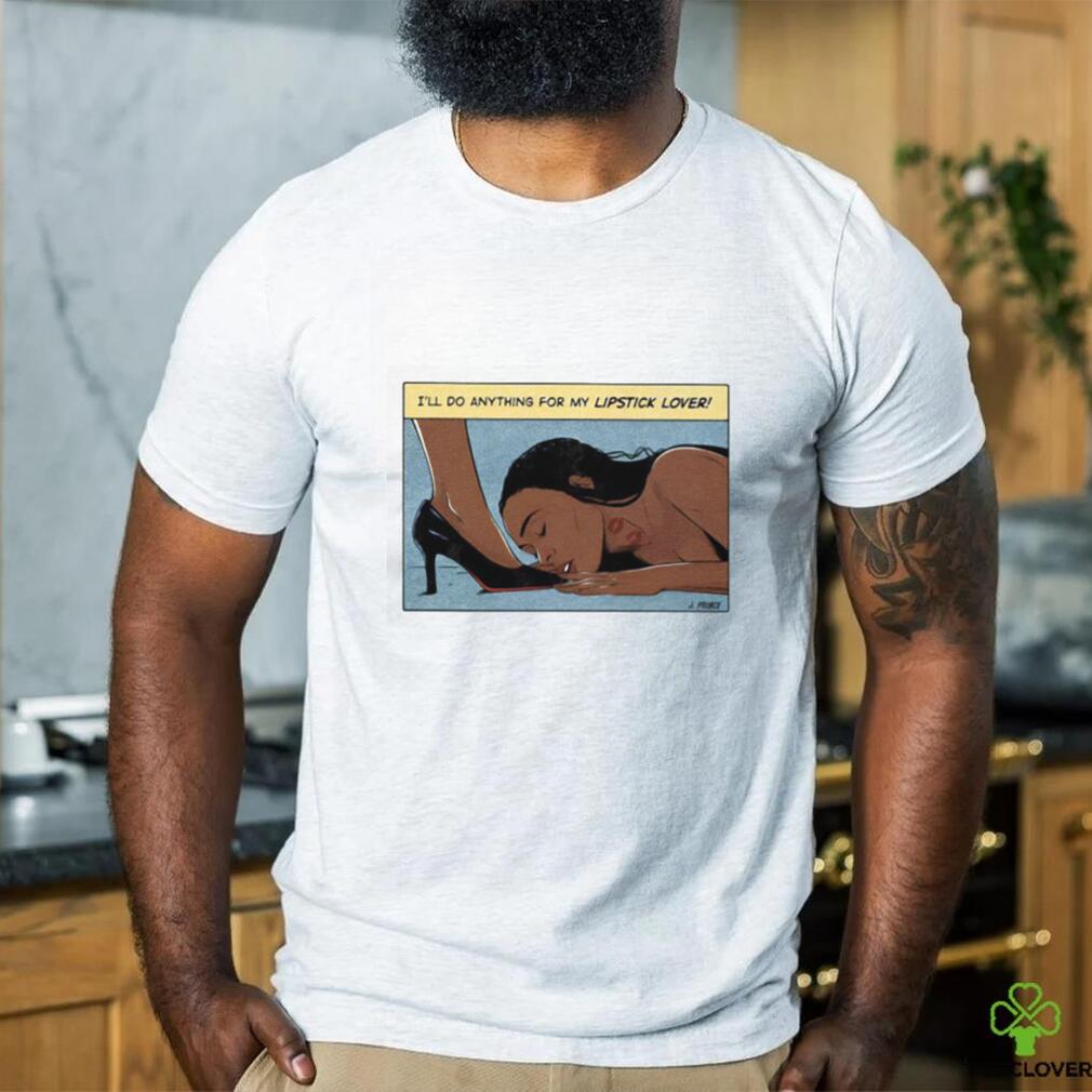 I’ll Do Anything For My Lipstick Lover Shirt I’ll Do Anything For My Lipstick Lover Shirt